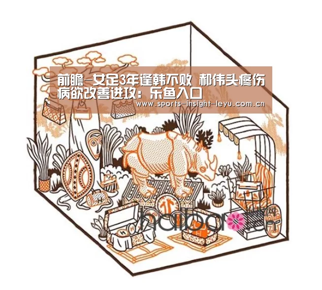 前瞻-女足3年逢韩不败 郝伟头疼伤病欲改善进攻:乐鱼入口(图2) 乐鱼入口